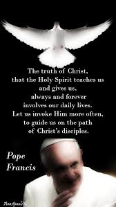 The Truth Of Christ That The Holy Spirit Teaches Us And Gives Us Always And Forever Involves Our Holy Spirit Prayer Holy Spirit Come Pope Francis Quotes