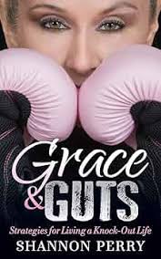 Grace and Guts: Strategies for Living a Knock-Out Life: Perry, Shannon:  9781642790450: Amazon.com: Books