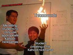 Chicago Teacher Memes On Twitter Sometimes These Kahoot Names Be Making You Laugh On The Inside Internallaughter Thiccomode Kahoot Kahootmemes Laughingontheinside Teacherproblems Teachergram Dontplaywithfire Playingwithfire Drmemes