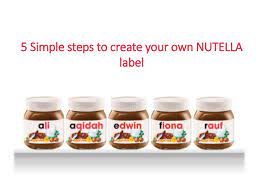 Now you can print your own nutella label here. 5 Simple Steps To Create Your Own Nutella Label