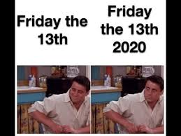 Today is friday 13th, a historically unlucky day where bad things are expected to happen. Friday The 13th 2020 Best Memes Collections Youtube