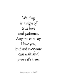 Now is the time for you to find the truth! Love Quotes Pics Waiting Is A Sign Of True Love And Patience