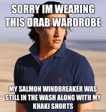 Sorry Im Wearing This Drab Wardrobe My Salmon Windbreaker Was Still In The Wash Along With My Khaki Shorts Typical Cape Cod Guy Quickmeme