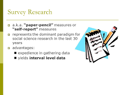 Survey Research Survey Research A K A Paper Pencil Measures Or Self Report Measures Represents The Dominant Paradigm For Social Science Research Ppt Download