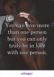 You Can Love More Than One Person But You Can Only Truly Be In Love With One Person Whisper Confessions Relatable Quotes Quotes