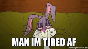 Man Im Tired Af Bugs Bunny Stoned Meme Generator