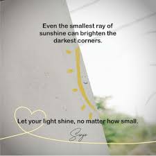 Even the smallest ray of sunshine can brighten a cloudy day.