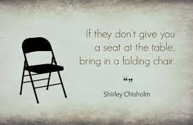 I'd rather have roses on my table than diamonds on my neck. If They Don T Give You A Seat At The Table Bring A Folding Chair Shirley Chisholm Quote Chair Quotes Life Quotes Pictures Quotes To Live By