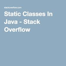 Static Classes In Java Java Stack Overflow Static