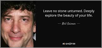 Meaning of leave no stone unturned in english. Neil Gaiman Quote Leave No Stone Unturned Deeply Explore The Beauty Of Your