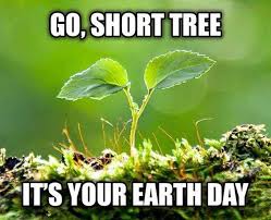 Earth Day 2015 All The Memes You Need To See Earth Day Meme Short Trees Funny Earth