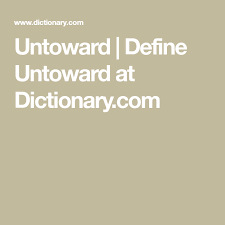 Untoward Define Untoward At Dictionary Com Definitions Words