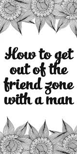 How To Get Out Of The Friend Zone With A Man Best Friend Quotes For Guys Best Love Quotes Friend Zone Quotes
