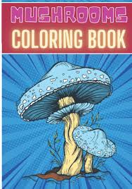 Get hold of these coloring sheets that are full of pictures and involve your kid in painting them. Amazon Com Mushrooms Coloring Book For Adults And Kids Coloring Book With 30 Unique Pages To Color On Mushroom House Magic Mushrooms Plant Designs Nature For Creative Activity And Relaxation At