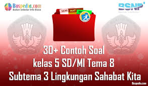 Lengkap 40 Contoh Soal Untuk Kelas 5 Sd Mi Tema 8 Subtema 3 Lingkungan Sahabat Kita Bospedia