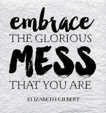 Explore our collection of motivational and famous quotes by authors you know and love. Quote Of The Day You Re Glorious Mess Wiley Valentine