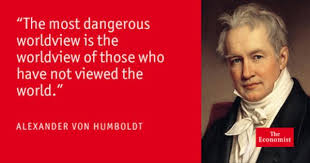 The Most Dangerous Worldview Is The Worldview Of Those Who Have Not Viewed The World Alexander Von Humboldt Life Facts Philosophy Quotes Words