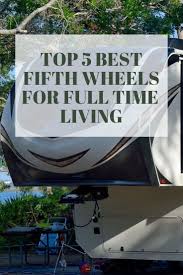 Top 5 Best 5th Wheels For Full Time Living Rv Living Full Time Fifth Wheel Living Fifth Wheel Toy Haulers