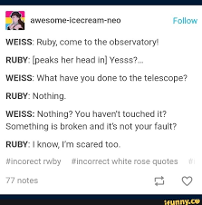 Weiss Ruby Come To The Observatory Ruby Peaks Her Head In Yesss Weiss What Have You Done To The Telescope Ruby Nothing Weiss Nothing You Haven T Rwby Memes Rwby Funny Rwby