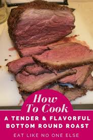 how to cook a tender flavorful bottom round roast eat