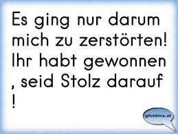 Es Ging Nur Darum Mich Zu Zerstorten Ihr Habt Gewonnen Seid Stolz Darauf Osterreichische Spruche Und Zitate