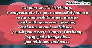 Use these 40th birthday wishes, messages, and sayings to someone just entering his or her 40's. 40th Birthday Sayings