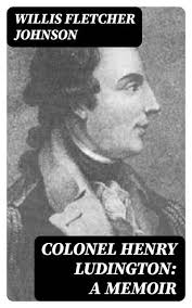 Colonel Henry Ludington: A Memoir
