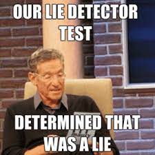 The lie detector test determined i'm telling the truth. New Lie Detector Determined That Was A Lie Meme Memes Maury Memes Maury Povich Memes