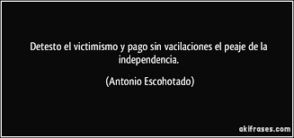 Detesto el victimismo y pago sin vacilaciones el peaje de la...