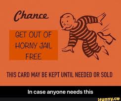 A get out of jail free card is an element of the board game monopoly which has become a popular metaphor for something that will get one out of an undesired situation. Chance Get Out Of Horny Jail This Card May Be Kept Until Needed Or Sold In Case Anyone Needs This In Case Anyone Needs This