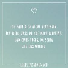 Ich Habe Dich Nicht Vergessen Ich Weiss Dass Du Auf Mich Wartest Und Eines Tages Da Sehen Wir Uns Wieder Visual Statements Visual Statements Weisheiten Zitate