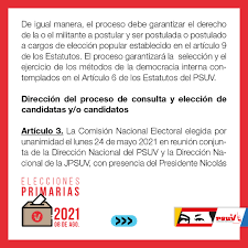 El presidente del partido socialista unido de venezuela (psuv), nicolás maduro, anunció que el 8 de agosto realizarán las elecciones primarias de la tolda roja, en la que elegirán el candidato de la revolución que participará en los comicios del 21 de noviembre. Psuv On Twitter Reglamentopsuv Articulo 3 La Comision Nacional Electoral Elegida Por Unanimidad El Lunes 24 De Mayo 2021 Sera El Organo Rector Del Proceso Asumiendo Su Direccion Conduccion Supervision Vigilancia