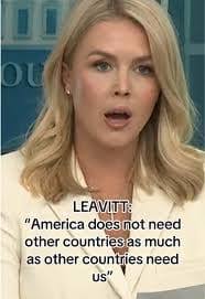 Creepy' Caroline... II LEAVITT: "America doesnot not need other countries  as much as other countries need us"