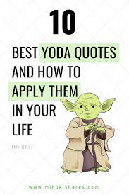 10 Best Yoda Quotes And How To Apply Them In Your Life Mihoki We All Love Yoda But He Also Has Yoda Quotes Yoda Quotes Wisdom Star Wars Quotes Inspirational