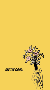 See The Good Yellow Iphone Wallpaper Flowers In Hand Sketch Quote Yellow Quotes Yellow Iphone Wallpaper Iphone Quotes