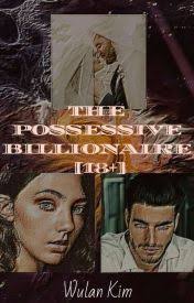 THE POSSESSIVE BILLIONAIRE (END) (proses revisi)