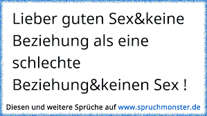 Doch was für uns ein verlust ist, kann für jemand anderen ein neuanfang sein. Lieber Guten Sex Keine Beziehung Als Eine Schlechte Beziehung Keinen Sex Spruchmonster De