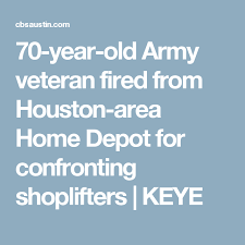 70 Year Old Army Veteran Fired From Houston Area Home Depot For Confronting Shoplifters Army Veteran Veteran Confront