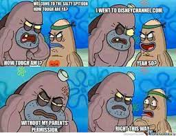 Hahah How Tough Are Ya Original Welcome To The Salty Spitoon How Tough Are Ya How Tough Am I How Touch Am I Fnaf Funny Spongebob Memes Fnaf Memes