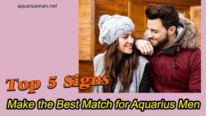 Who can be the best match for aquarius men? Top 5 Signs Make The Best Match For Aquarius Men