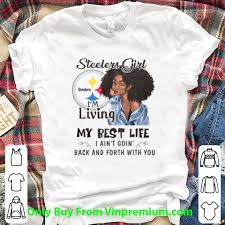 I was practically delirious by that point; Great Pittsburgh Steelers Girl I M Living My Best Life I Ain T Goin Shirt Pepa Shirt