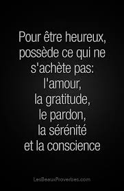 Pour Etre Heureux Possede Ce Qui Ne S Achete Pas L Amour La Gratitude Le Pardon La Serenite Et La Conscien Etre Heureux Citation Citation Citation Pardon