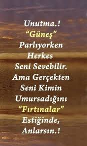 Unutma Gunes Parliyorken Herkes Seni Sevebilir Ama Gercekten Kimin Umursadigini Firtinalar Estiginde Anlarsin Guzel Soz Gercekler Ayrilik Sozleri