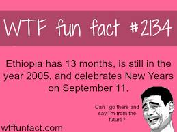 Ethiopia Has 13 Months A Year Wtf Fun Facts Fun Facts Wtf Fun Facts Funny Facts