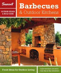 You have at least once in your life seen various cooking shows or visited people who grilled meat in their yard. Sunset Outdoor Design Build Barbecues Outdoor Kitchens Fresh Ideas For Outdoor Living Editors Of Sunset Magazine 9780376014283 Amazon Com Books