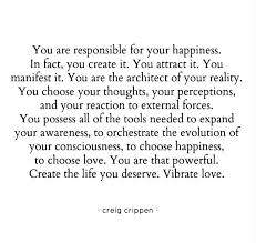 You Are Responsible For Your Happiness In Fact You Create It You Attract It You Manifest It You Are The Archite Evolution Quotes Queen Quotes Happy Minds
