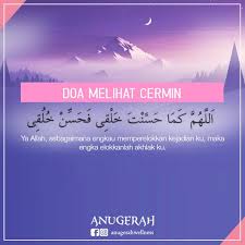 Terdapat doa yang sangat terkenal untuk kita amalkan ketika berada di depan cermin hanya saja tidak dijumpai keterangan bahwa beliau membaca doa itu ketika melihat cermin. Anugerah Semasa Lihat Cermin Sentiasa Amalkan Doa Ini Facebook