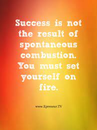 Success Is Not The Result Of Spontaneous Combustion You Must Set Yourself On Fire Success Quote Www Epren Leadership Quotes Inspirational Quotes Find Quotes