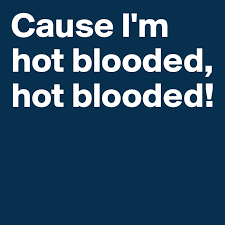 It is widely considered bones and booth 's couple song. it has been played in many episodes of bones. Cause I M Hot Blooded Hot Blooded Post By Sophh On Boldomatic
