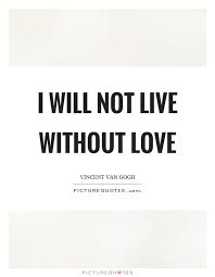 I Will Not Live Without Love Picture Quotes